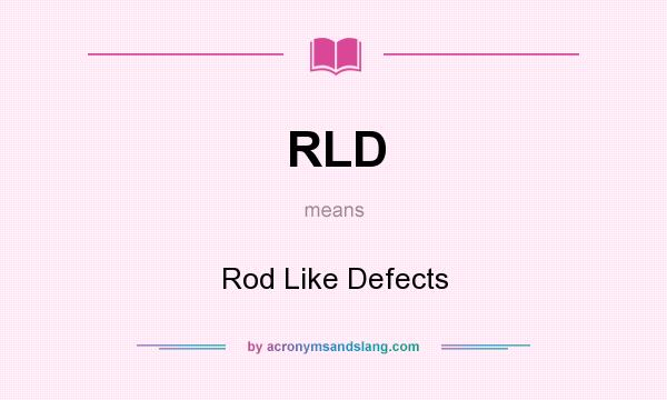What does RLD mean? It stands for Rod Like Defects