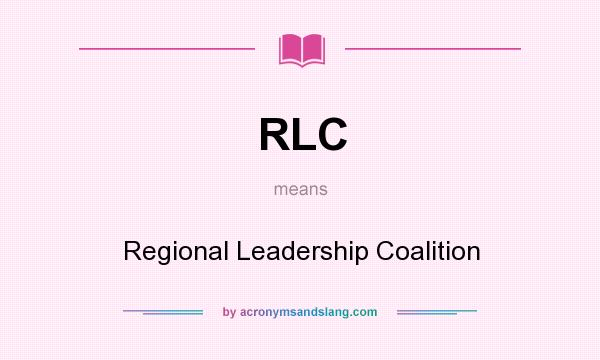 What does RLC mean? It stands for Regional Leadership Coalition