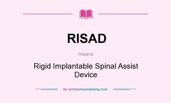 What does RISAD mean? It stands for Rigid Implantable Spinal Assist Device