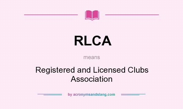 What does RLCA mean? It stands for Registered and Licensed Clubs Association