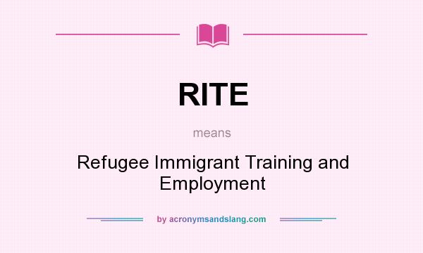 What does RITE mean? It stands for Refugee Immigrant Training and Employment