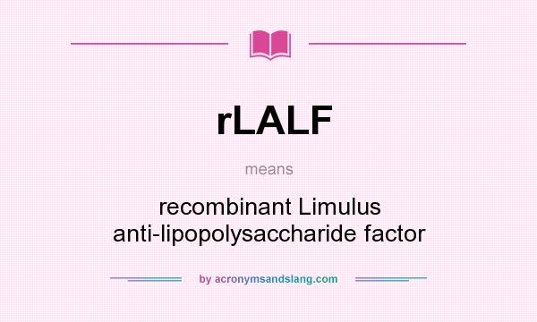 What does rLALF mean? It stands for recombinant Limulus anti-lipopolysaccharide factor