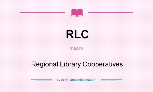 What does RLC mean? It stands for Regional Library Cooperatives