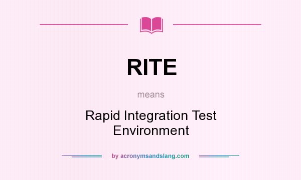 What does RITE mean? It stands for Rapid Integration Test Environment