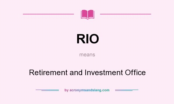 What does RIO mean? It stands for Retirement and Investment Office