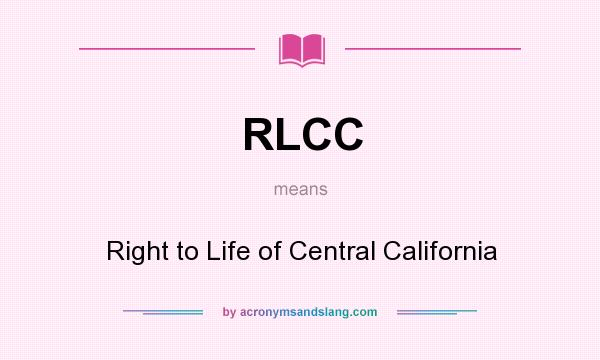 What does RLCC mean? It stands for Right to Life of Central California