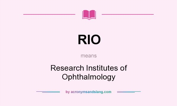 What does RIO mean? It stands for Research Institutes of Ophthalmology