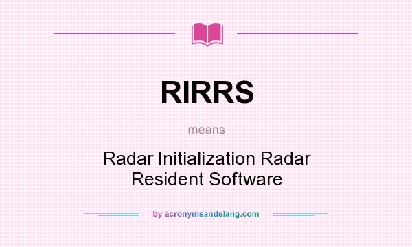 What does RIRRS mean? It stands for Radar Initialization Radar Resident Software