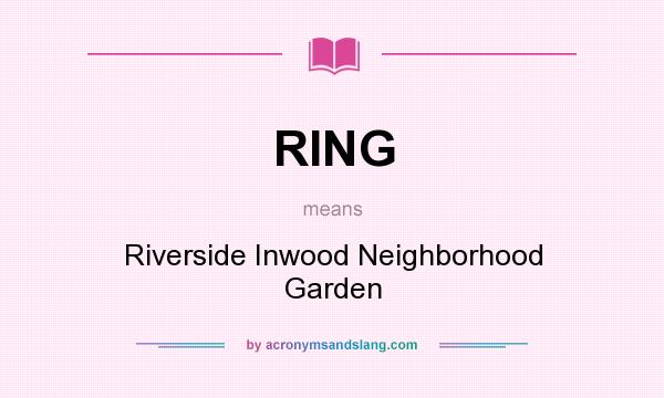 What does RING mean? It stands for Riverside Inwood Neighborhood Garden