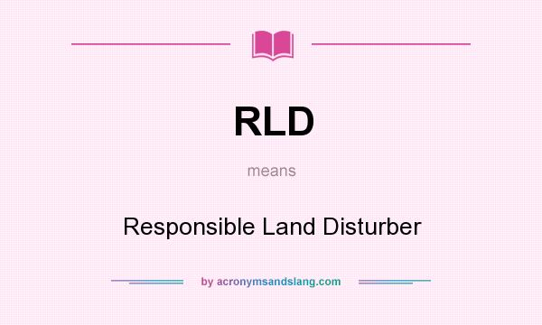 What does RLD mean? It stands for Responsible Land Disturber