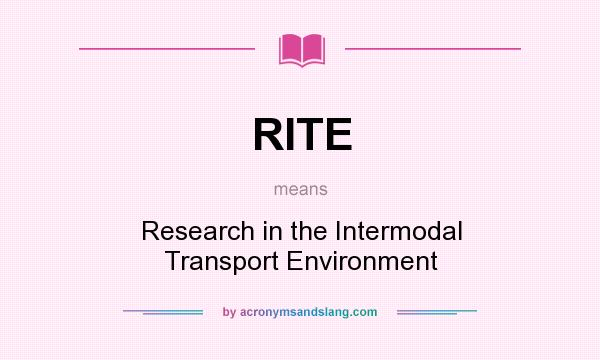 What does RITE mean? It stands for Research in the Intermodal Transport Environment