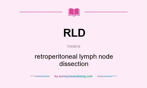 What does RLD mean? It stands for retroperitoneal lymph node dissection