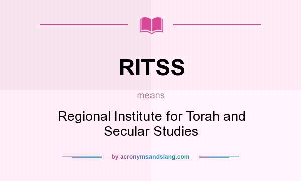 What does RITSS mean? It stands for Regional Institute for Torah and Secular Studies