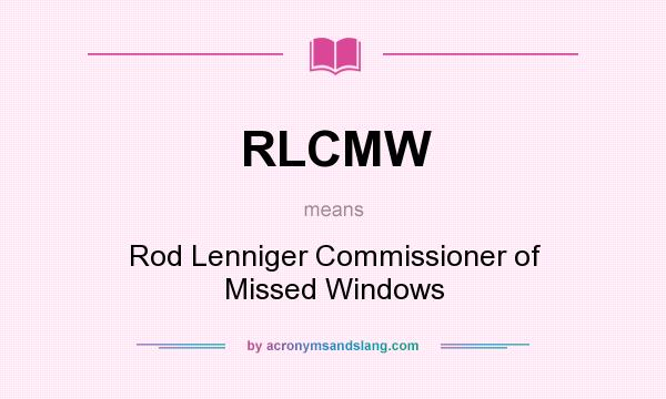 What does RLCMW mean? It stands for Rod Lenniger Commissioner of Missed Windows