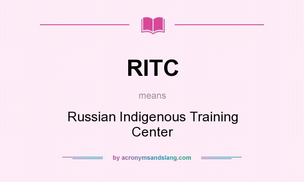 What does RITC mean? It stands for Russian Indigenous Training Center