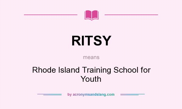 What does RITSY mean? It stands for Rhode Island Training School for Youth