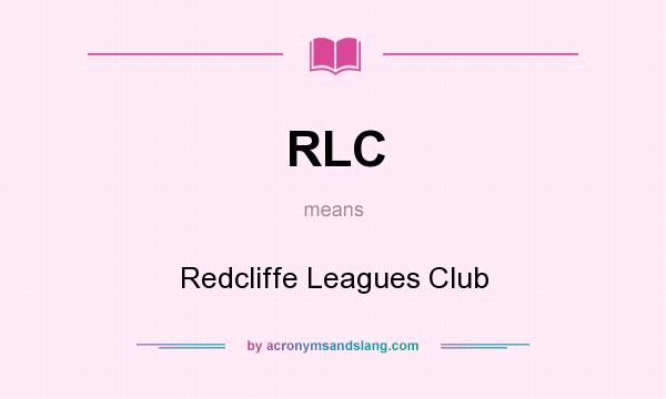 What does RLC mean? It stands for Redcliffe Leagues Club