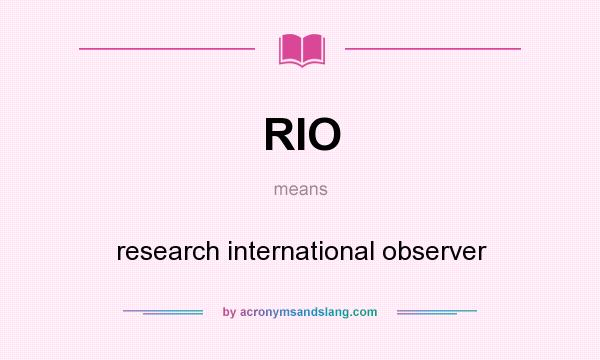 What does RIO mean? It stands for research international observer