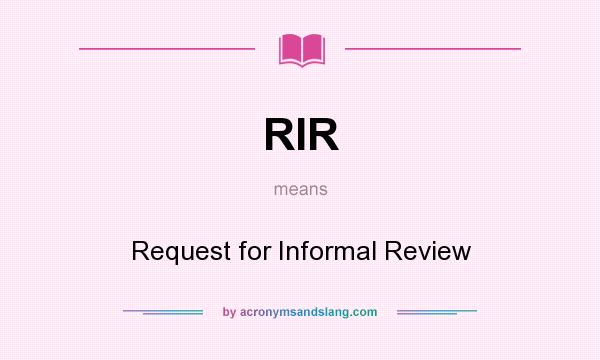 What does RIR mean? It stands for Request for Informal Review