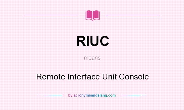 What does RIUC mean? It stands for Remote Interface Unit Console