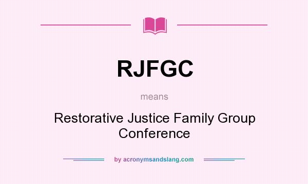 What does RJFGC mean? It stands for Restorative Justice Family Group Conference