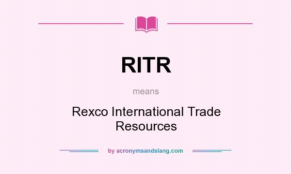 What does RITR mean? It stands for Rexco International Trade Resources