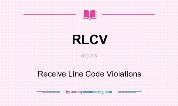 What does RLCV mean? It stands for Receive Line Code Violations