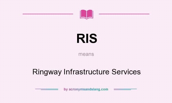 What does RIS mean? It stands for Ringway Infrastructure Services