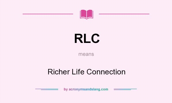 What does RLC mean? It stands for Richer Life Connection