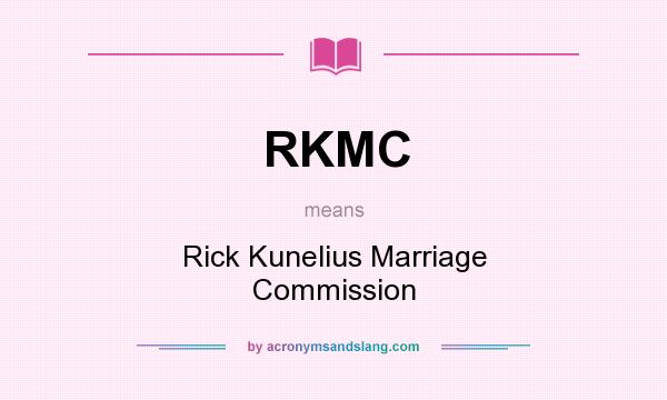 What does RKMC mean? It stands for Rick Kunelius Marriage Commission
