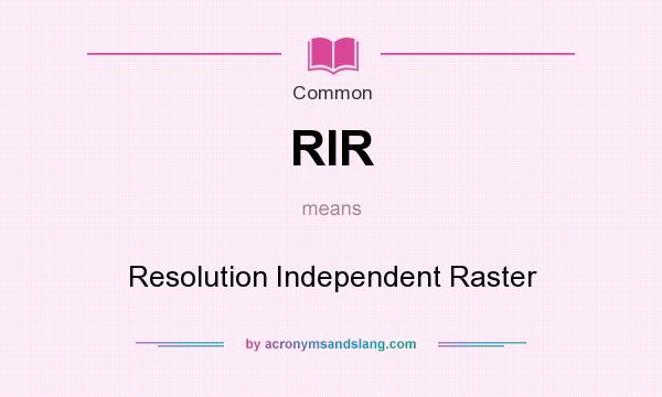 What does RIR mean? It stands for Resolution Independent Raster