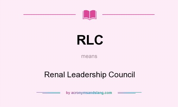 What does RLC mean? It stands for Renal Leadership Council