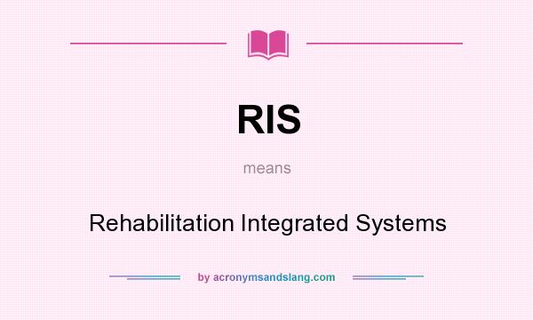 What does RIS mean? It stands for Rehabilitation Integrated Systems