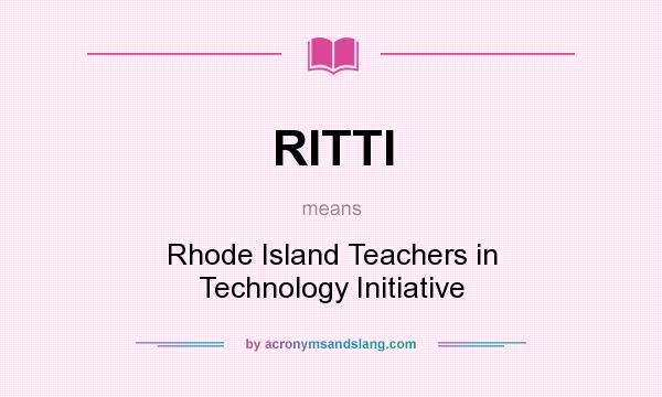 What does RITTI mean? It stands for Rhode Island Teachers in Technology Initiative