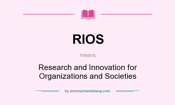 What does RIOS mean? It stands for Research and Innovation for Organizations and Societies