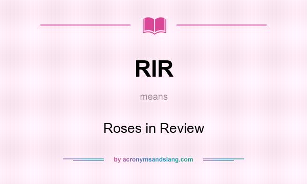 What does RIR mean? It stands for Roses in Review