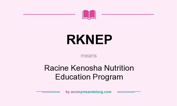 What does RKNEP mean? It stands for Racine Kenosha Nutrition Education Program