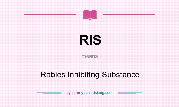 What does RIS mean? It stands for Rabies Inhibiting Substance