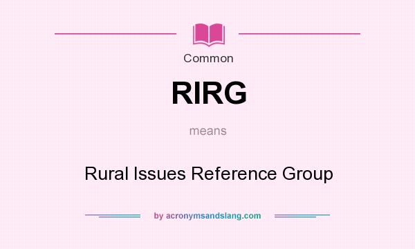 What does RIRG mean? It stands for Rural Issues Reference Group