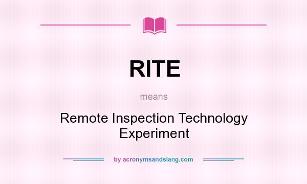 What does RITE mean? It stands for Remote Inspection Technology Experiment