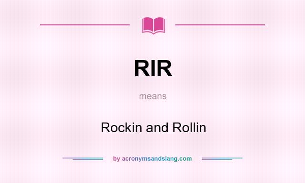 What does RIR mean? It stands for Rockin and Rollin