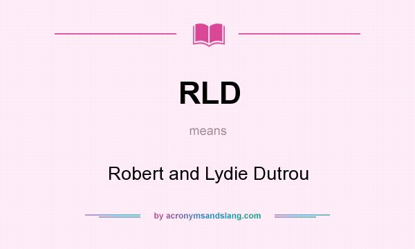 What does RLD mean? It stands for Robert and Lydie Dutrou