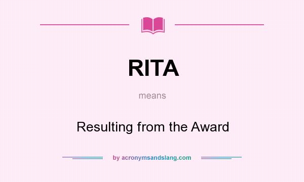 What does RITA mean? It stands for Resulting from the Award