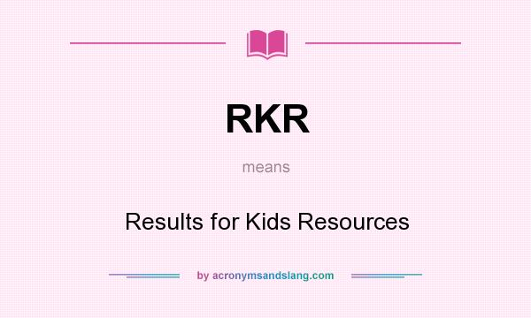 What does RKR mean? It stands for Results for Kids Resources
