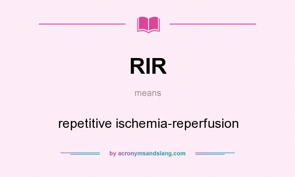 What does RIR mean? It stands for repetitive ischemia-reperfusion