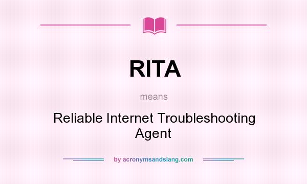 What does RITA mean? It stands for Reliable Internet Troubleshooting Agent