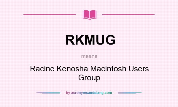 What does RKMUG mean? It stands for Racine Kenosha Macintosh Users Group