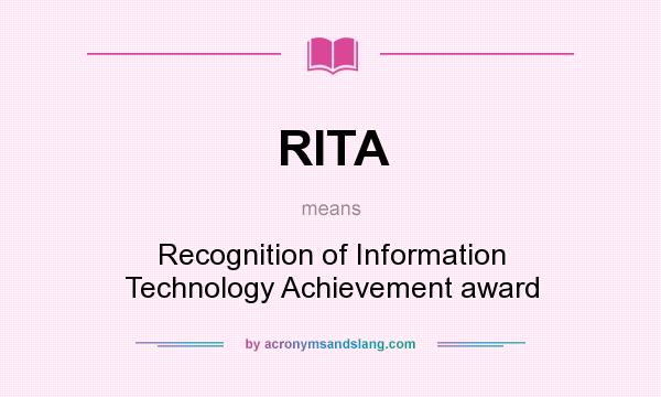 What does RITA mean? It stands for Recognition of Information Technology Achievement award