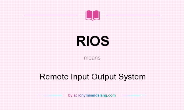 What does RIOS mean? It stands for Remote Input Output System