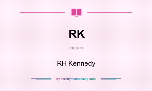 What does RK mean? It stands for RH Kennedy